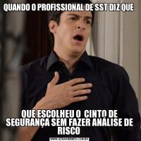 QUANDO O PROFISSIONAL DE SST DIZ QUE QUE ESCOLHEU O  CINTO DE SEGURANÇA SEM FAZER ANÁLISE DE RISCO 