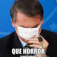 QUE HORROR