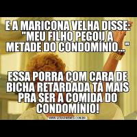 E A MARICONA VELHA DISSE: 