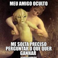 MEU AMIGO OCULTOME SOLTA PRECISO PERGUNTAR O QUE QUER GANHAR 