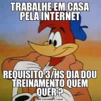 TRABALHE EM CASA PELA INTERNETREQUISITO 3/HS DIA DOU TREINAMENTO QUEM QUER ?