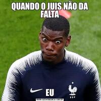QUANDO O JUIS NÃO DA FALTAEU