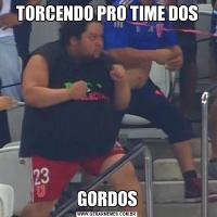 TORCENDO PRO TIME DOSGORDOS