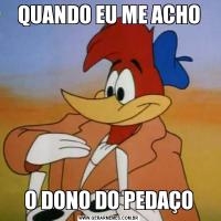 QUANDO EU ME ACHOO DONO DO PEDAÇO