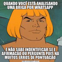 QUANDO VOCÊ ESTÁ ANALISANDO UMA BRIGA POR WHATSAPP E NÃO SABE INDENTIFICAR SE É AFIRMAÇÃO OU PERGUNTA POIS HÁ MUITOS ERROS DE PONTUAÇÃO 