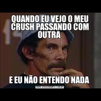 QUANDO EU VEJO O MEU CRUSH PASSANDO COM OUTRA E EU NÃO ENTENDO NADA 