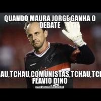 QUANDO MAURA JORGE GANHA O DEBATETCHAU,TCHAU,COMUNISTAS,TCHAU,TCHAU FLAVIO DINO