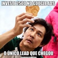 INVESTI 2500 NO GOOGLE ADS O ÚNICO LEAD QUE CHEGOU