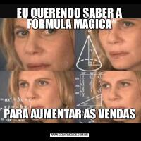 EU QUERENDO SABER A FÓRMULA MÁGICAPARA AUMENTAR AS VENDAS 