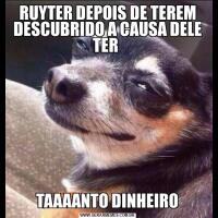 RUYTER DEPOIS DE TEREM DESCUBRIDO A CAUSA DELE TER TAAAANTO DINHEIRO