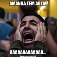 AMANHA TEM AULA!AAAAAAAAAAAAA...