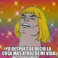 YO DESPUÉS DE DECIR LA COSA MÁS ATROZ DE MI VIDA