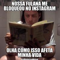 NOSSA FULANA ME BLOQUEOU NO INSTAGRAMOLHA COMO ISSO AFETA MINHA VIDA