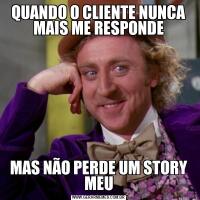 QUANDO O CLIENTE NUNCA MAIS ME RESPONDEMAS NÃO PERDE UM STORY MEU