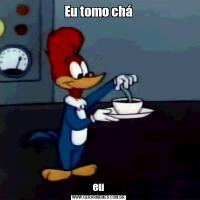 Eu tomo cháeu