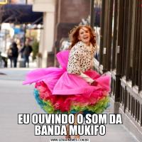 EU OUVINDO O SOM DA BANDA MUKIFO