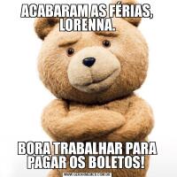 ACABARAM AS FÉRIAS, LORENNA.BORA TRABALHAR PARA PAGAR OS BOLETOS! 