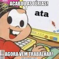 ACABOU AS FÉRIAS!AGORA VEM TRABALHAR!