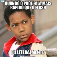 QUANDO O PROF FALA MAIS RÁPIDO QUE O FLASHEU LITERALMENTE 