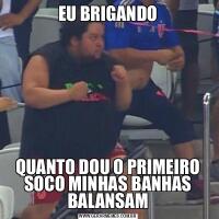 EU BRIGANDOQUANTO DOU O PRIMEIRO SOCO MINHAS BANHAS BALANSAM