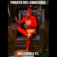 PROJETO 99% CONCLUÍDOMAS AQUELE 1%
