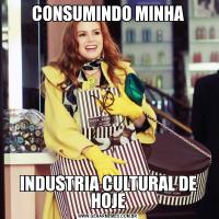 CONSUMINDO MINHAINDUSTRIA CULTURAL DE HOJE