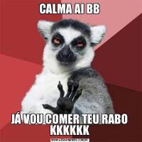 CALMA AI BBJÁ VOU COMER TEU RABO KKKKKK