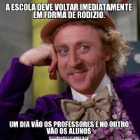 A ESCOLA DEVE VOLTAR IMEDIATAMENTE EM FORMA DE RODIZIO.UM DIA VÃO OS PROFESSORES E NO OUTRO VÃO OS ALUNOS