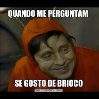 QUANDO ME PERGUNTAM SE GOSTO DE BRIOCO