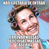 NÃO GOSTARIA DE ENTRARE PROVAR NOSSAS DELICIOSAS MASSAS CASEIRAS
