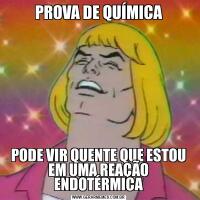 PROVA DE QUÍMICAPODE VIR QUENTE QUE ESTOU EM UMA REAÇÃO ENDOTÉRMICA