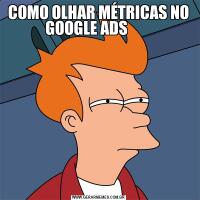 COMO OLHAR MÉTRICAS NO GOOGLE ADS        