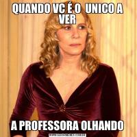 QUANDO VC É O  UNICO A VERA PROFESSORA OLHANDO