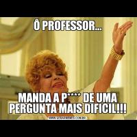 Ô PROFESSOR...MANDA A P**** DE UMA PERGUNTA MAIS DIFICIL!!!