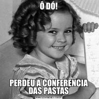 Ô DÓ!PERDEU A CONFERENCIA DAS PASTAS