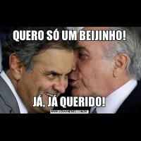 QUERO SÓ UM BEIJINHO!JÁ, JÁ QUERIDO!