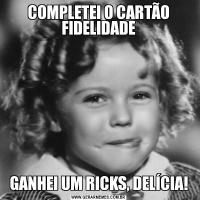 COMPLETEI O CARTÃO FIDELIDADEGANHEI UM RICKS, DELÍCIA!