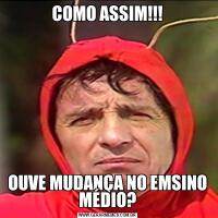 COMO ASSIM!!!OUVE MUDANÇA NO EMSINO MÉDIO?