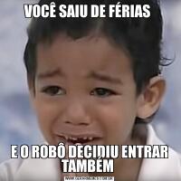 VOCÊ SAIU DE FÉRIAS E O ROBÔ DECIDIU ENTRAR TAMBÉM 