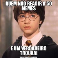 QUEM NÃO REAGIR A 50 MEMESÉ UM VERDADEIRO TROUXA!