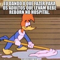 EU DANDO O QUE FAZER PARA OS ADULTOS QUE LEVAM BEBÊ REBORN NO HOSPITAL.