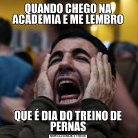 QUANDO CHEGO NA ACADEMIA E ME LEMBROQUE É DIA DO TREINO DE PERNAS
