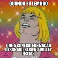 QUANDO EU LEMBROQUE A CONFRATERNIZAÇÃO DESSE ANO SERA NO VOLLEY FESTAS