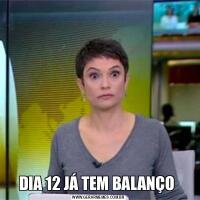 DIA 12 JÁ TEM BALANÇO 
