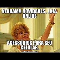VENHAM!! NOVIDADES , LOJA ONLINEACESSÓRIOS PARA SEU CELULAR.