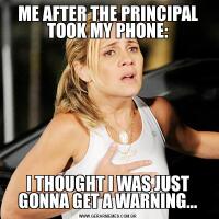ME AFTER THE PRINCIPAL TOOK MY PHONE:I THOUGHT I WAS JUST GONNA GET A WARNING...