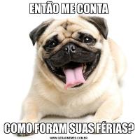 ENTÃO ME CONTACOMO FORAM SUAS FÉRIAS?