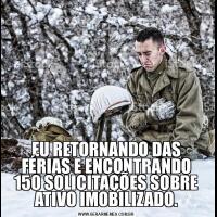 EU RETORNANDO DAS FÉRIAS E ENCONTRANDO 150 SOLICITAÇÕES SOBRE ATIVO IMOBILIZADO.