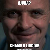 AJUDA?CHAMA O LINCON!