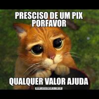 PRESCISO DE UM PIX PORFAVORQUALQUER VALOR AJUDA